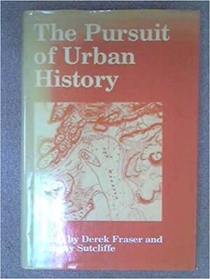 The Pursuit of Urban History by Anthony Sutcliffe, Derek Fraser