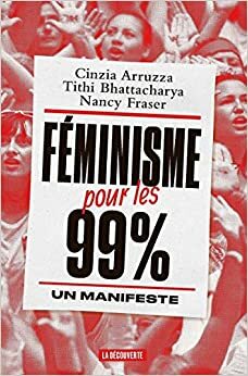 Féminisme pour les 99 % : un manifeste by Cinzia Arruzza, Nancy Fraser, Tithi Bhattacharya