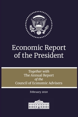 Economic Report of the President 2020: Together with the Annual Report of the Council of Economic Advisers by Executive Office of the President