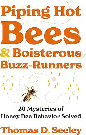 Piping Hot Bees & Boisterous Buzz Runners: 20 Mysteries of Honey Bee Behavior Soled by Thomas D. Seeley