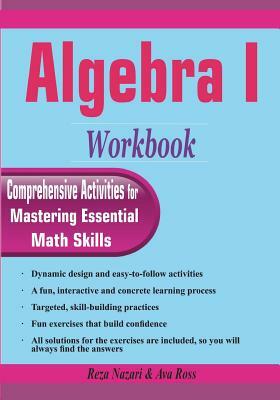 Algebra I Workbook: Comprehensive Activities for Mastering Essential Math Skills by Ava Ross, Reza Nazari