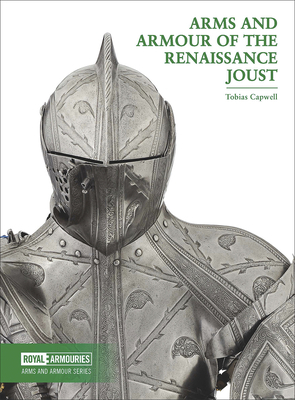 Arms and Armour of the Renaissance Joust by Tobias Capwell