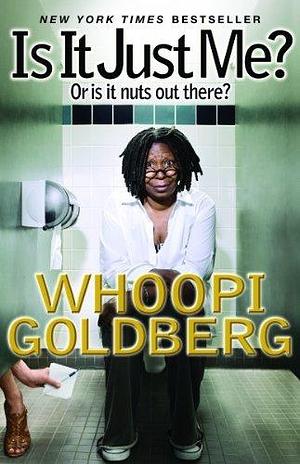 Is It Just Me?: Or Is It Nuts out There? by Whoopi Goldberg, Whoopi Goldberg