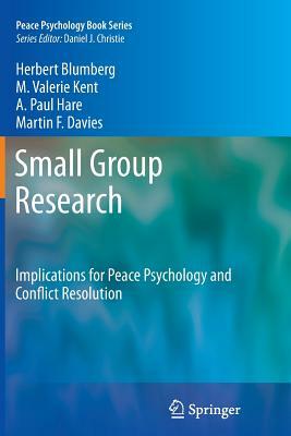 Small Group Research: Implications for Peace Psychology and Conflict Resolution by M. Valerie Kent, A. Paul Hare, Herbert Blumberg