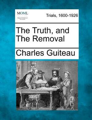 The Truth, and the Removal by Charles Guiteau
