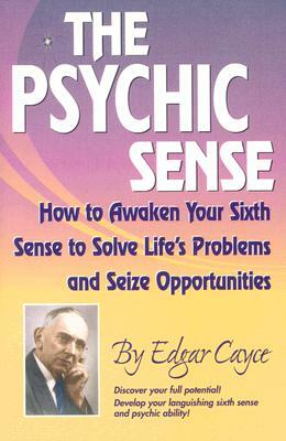 The Psychic Sense: How to Awaken Your Sixth Sense to Solve Life's Problems and Seize Opportunities by Edgar Cayce