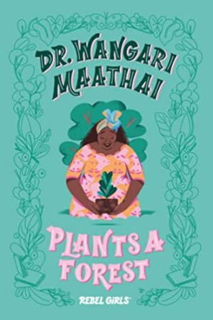 Dr. Wangari Maathai Plants a Forest by Rebel Girls