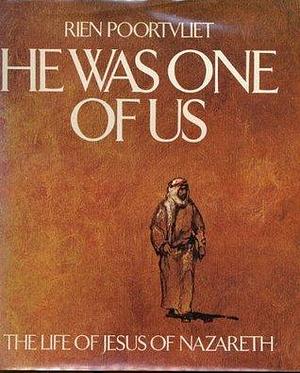 He Was One of Us: The Life of Jesus of Nazareth by Rien Poortvliet, Rien Poortvliet