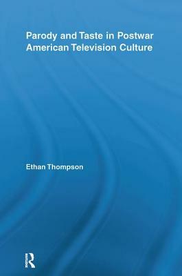 Parody and Taste in Postwar American Television Culture by Ethan Thompson