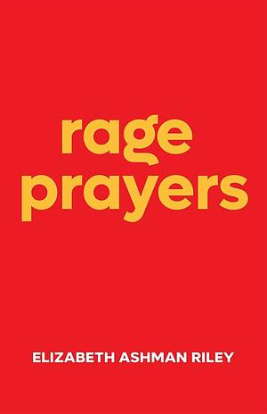 Rage Prayers by Elizabeth Ashman Riley