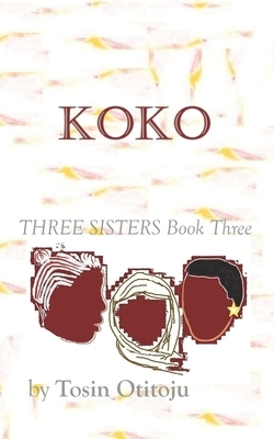 Koko: Three Sisters Book Three by Tosin Otitoju