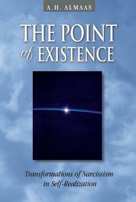 The Point of Existence: Transformations of Narcissism in Self-Realization by A. H. Almaas
