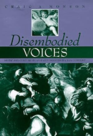 Disembodied Voices: Music and Culture in an Early Modern Italian Convent by Craig A. Monson