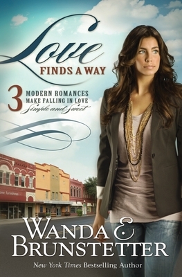 Love Finds a Way: 3 Modern Romances Make Falling in Love Simple and Sweet by Wanda E. Brunstetter