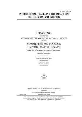 International trade and the impact on the U.S. soda ash industry by Committee on Finance (senate), United States Senate, United States Congress