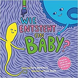 Wie entsteht ein Baby?: Ein Buch für jede Art von Familie und jede Art von Kind by Cory Silverberg