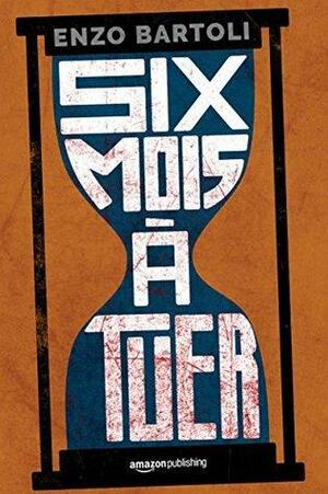 Six mois à tuer by Enzo Bartoli