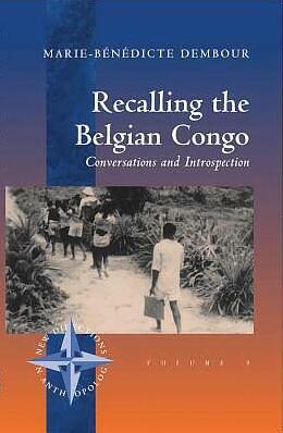 Recalling the Belgian Congo: Conversations and Introspection by Marie-Bénédicte Dembour