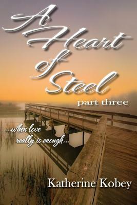 A Heart of Steel: ...When Love Really Is Enough by Marley Gibson, Katherine Kobey