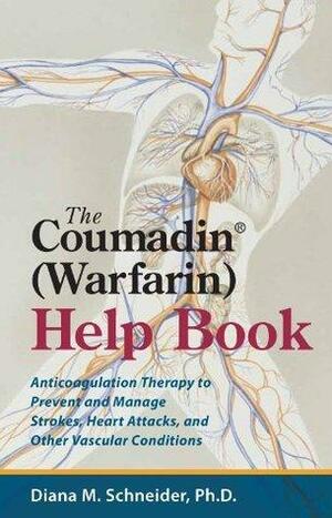 The Coumadin (Warfarin) Help Book: Anticoagulation Therapy to Prevent and Manage Strokes, Heart Attacks, and Other Vascular Conditions by Diana M. Schneider