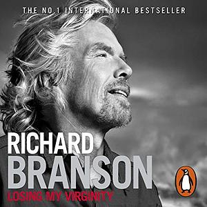 Losing My Virginity: How I've Survived, Had Fun, and Made a Fortune Doing Business My Way by Richard Branson