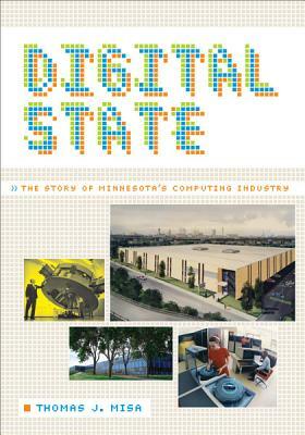 Digital State: The Story of Minnesota's Computing Industry by Thomas J. Misa