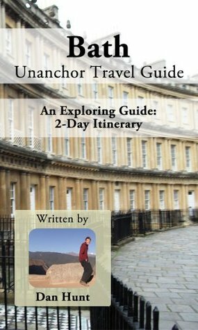 Bath Unanchor Travel Guide: An Exploring Guide - 2-Day Itinerary by Dan Hunt