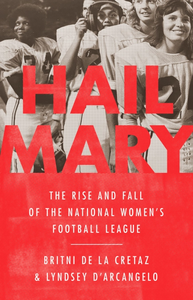 Hail Mary: The Rise and Fall of the National Women's Football League by Britni de la Cretaz, Lyndsey D'Arcangelo