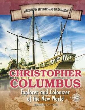 Christopher Columbus: Explorer and Colonizer of the New World by Henrietta Toth