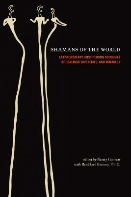 Shamans of the World: Extraordinary First-Person Accounts of Healings, Mysteries, and Miracles by Bradford P. Keeney, Nancy Connor