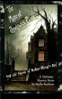 The Mute of Pendywick Place: And the Ghost of Robin Hood's Bay by Alydia Rackham