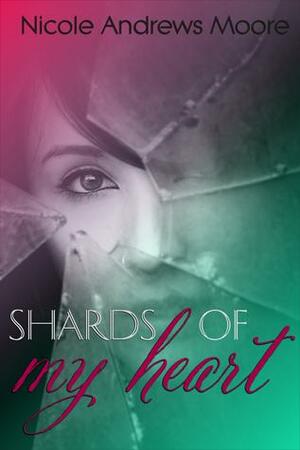 Shards of My Heart by Nicole Andrews Moore