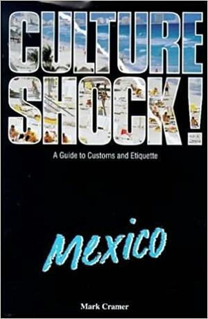 Culture Shock! Mexico: A Guide to Customs and Etiquette by Mark Cramer