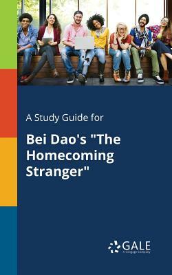 A Study Guide for Bei Dao's the Homecoming Stranger by Cengage Learning Gale