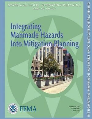 Integrating Manmade Hazards Into Mitigation Planning (State and Local Mitigation Planning How-To Guide; FEMA 386-7 / Version 2.0 / September 2003) by Federal Emergency Management Agency, U. S. Department of Homeland Security