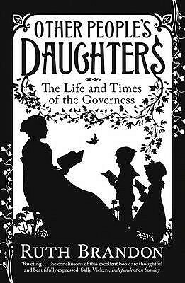 Other People's Daughters: The Life And Times Of The Governess by Ruth Brandon