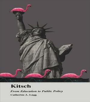 Kitsch: From Education to Public Policy by Catherine A. Lugg