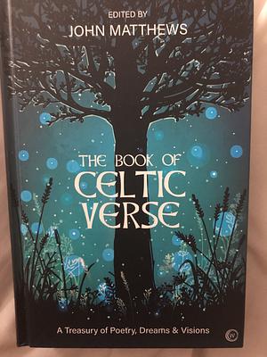 Book of Celtic Verse, The: A Treasury of Poetry, Dreams & Visions by John Matthews