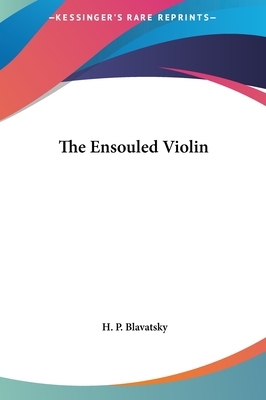 The Ensouled Violin by H. P. Blavatsky, Helena Petrovna Blavatsky