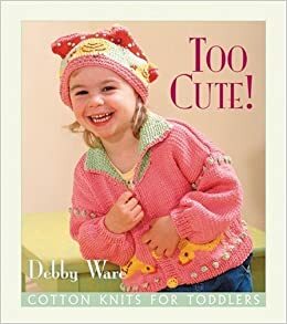 Too Cute!: Cotton Knits for Toddlers by Debby Ware