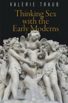Thinking Sex with the Early Moderns by Valerie Traub