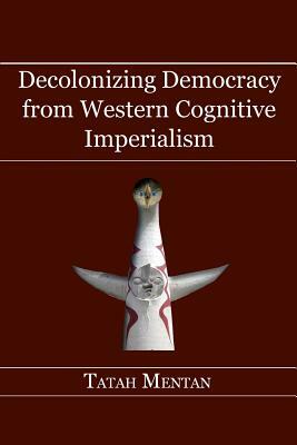 Decolonizing Democracy from Western Cognitive Imperialism by Tatah Mentan