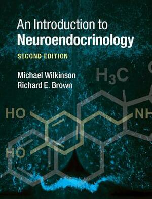 An Introduction to Neuroendocrinology by Michael Wilkinson, Richard E. Brown
