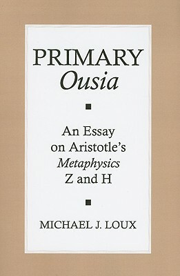 Primary "ousia": An Essay on Aristotle's Metaphysics Z and H by Michael J. Loux