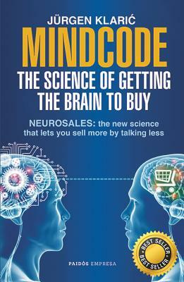 Mindcode. the Science of Getting the Brain to Buy: Sell More, Talk Less by Jürgen Klaric