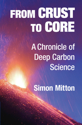 From Crust to Core: A Chronicle of Deep Carbon Science by Simon Mitton