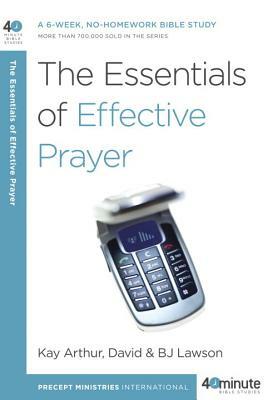 The Essentials of Effective Prayer by Bj Lawson, Kay Arthur, David Lawson