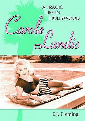 Carole Landis: A Tragic Life in Hollywood by E. J. Fleming