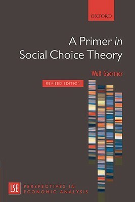 A Primer in Social Choice Theory: Revised Edition by Wulf Gaertner, London School of Economics and Political Science Staff