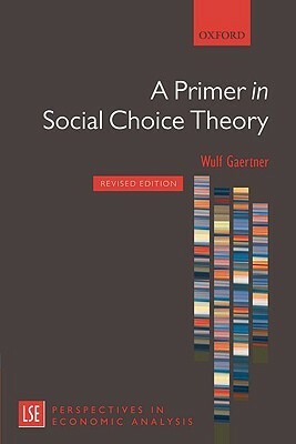 A Primer in Social Choice Theory: Revised Edition by London School of Economics and Political Science Staff, Wulf Gaertner